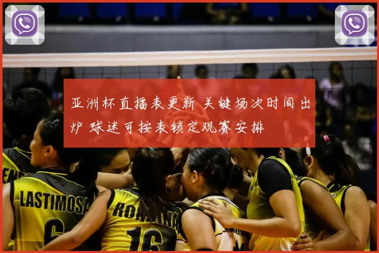 亚洲杯直播表更新 关键场次时间出炉 球迷可按表锁定观赛安排