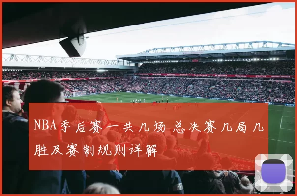 NBA季后赛一共几场 总决赛几局几胜及赛制规则详解