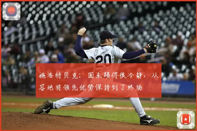 施洛特贝克：国米踢得很冷静，从容地将领先优势保持到了终场