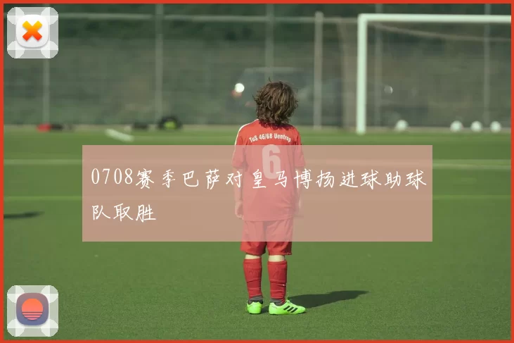 0708赛季巴萨对皇马博扬进球助球队取胜