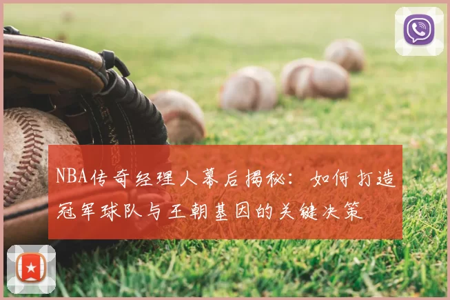 NBA传奇经理人幕后揭秘：如何打造冠军球队与王朝基因的关键决策