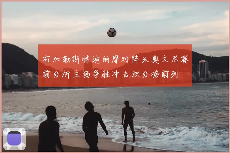 布加勒斯特迪纳摩对阵米奥文尼赛前分析主场争胜冲击积分榜前列