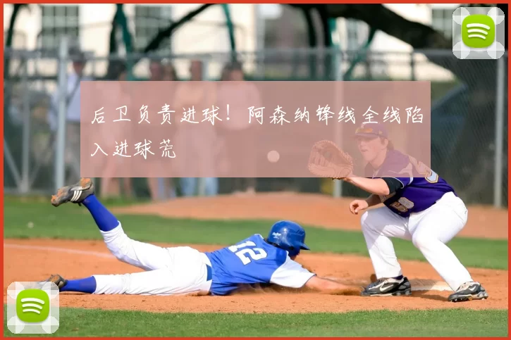 后卫负责进球！阿森纳锋线全线陷入进球荒