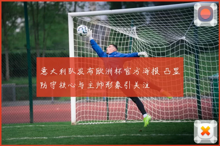 意大利队发布欧洲杯官方海报 凸显防守核心与主帅形象引关注