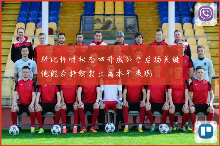 科比怀特状态回升成公牛后场关键他能否持续打出高水平表现