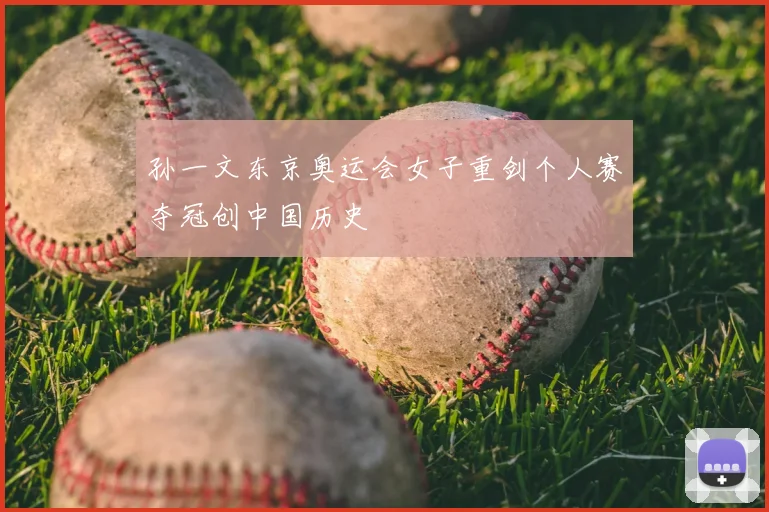 孙一文东京奥运会女子重剑个人赛夺冠创中国历史