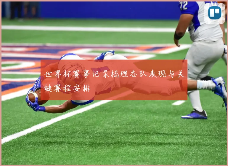 世界杯赛事记录梳理各队表现与关键赛程安排