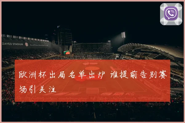 欧洲杯出局名单出炉 谁提前告别赛场引关注