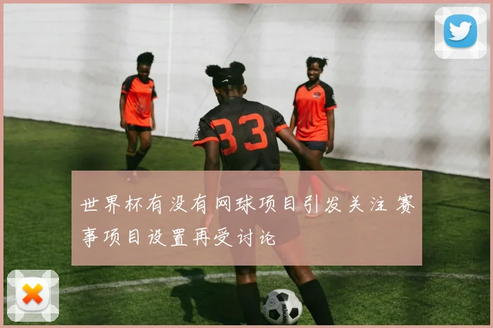世界杯有没有网球项目引发关注 赛事项目设置再受讨论