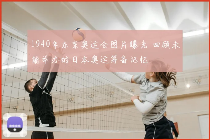 1940年东京奥运会图片曝光 回顾未能举办的日本奥运筹备记忆