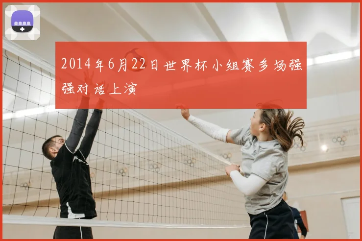 2014年6月22日世界杯小组赛多场强强对话上演