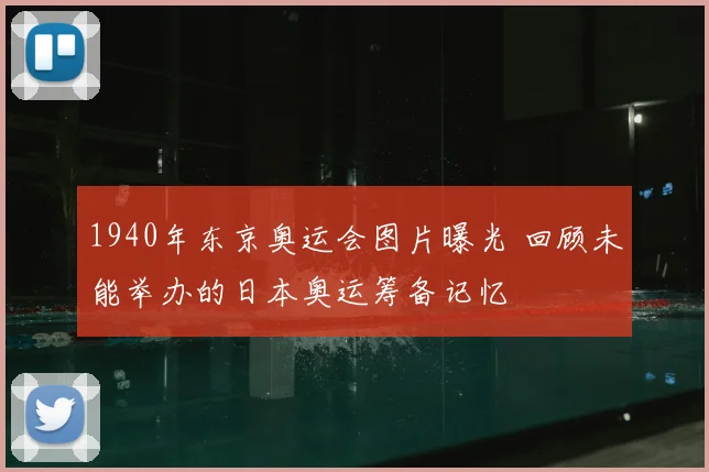 1940年东京奥运会图片曝光 回顾未能举办的日本奥运筹备记忆