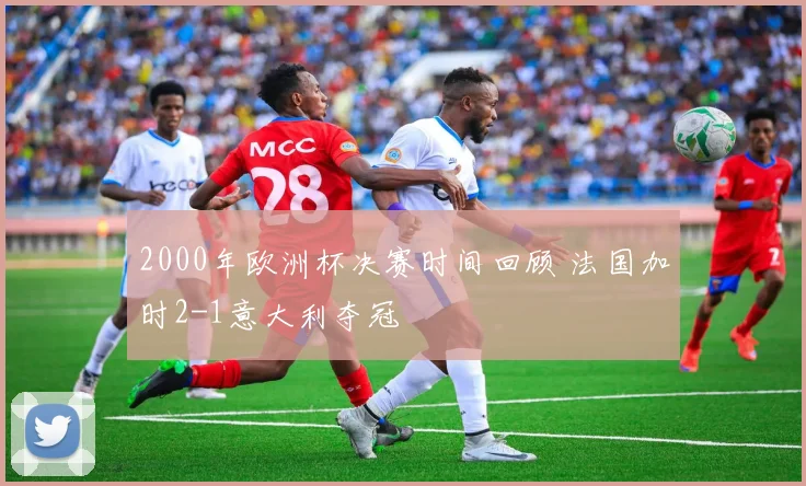 2000年欧洲杯决赛时间回顾 法国加时2-1意大利夺冠