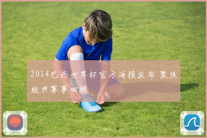 2014巴西世界杯官方海报发布 聚焦经典赛事回顾